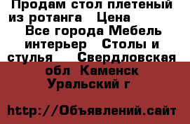 Продам стол плетеный из ротанга › Цена ­ 34 300 - Все города Мебель, интерьер » Столы и стулья   . Свердловская обл.,Каменск-Уральский г.
